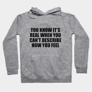 You know it's real when you can't describe how you feel Hoodie